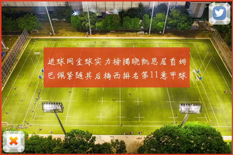 进球网金球实力榜揭晓凯恩居首姆巴佩紧随其后梅西排名第11意甲球员无缘前15