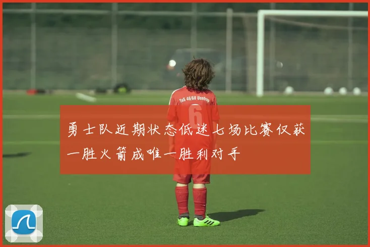 勇士队近期状态低迷七场比赛仅获一胜火箭成唯一胜利对手