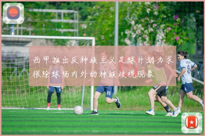 西甲推出反种族主义足球计划力求根除球场内外的种族歧视现象